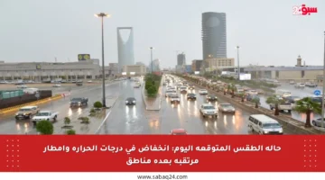 حالة الطقس المتوقعة اليوم: انخفاض في درجات الحرارة وأمطار مرتقبة بعدة مناطق
